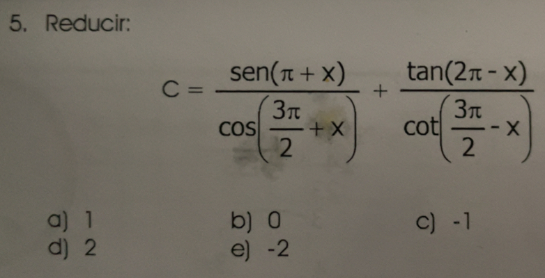 Resuelto:Reducir: c=frac sen (π +x)cos ( 3π /2 +x)+frac tan (2π -x)cot ...