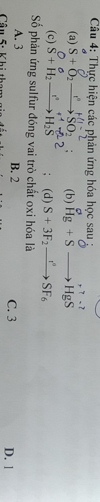 Thực hiện các phản ứng hóa học sau :
(a) S+O_2xrightarrow I^0SO_2 beginarrayr a Hg+Sto HgSendarray 2+7.2
(b)
6
(c) S+H_2_ t^0 to H_2S
: (d) S+3F_2xrightarrow t^0SF_6
Số phản ứng sulfur đóng vai trò chất oxi hóa là
A. 3 B. 2
C. 3 D. 1
Câu 5: Khi than