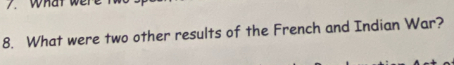 What 
8. What were two other results of the French and Indian War?