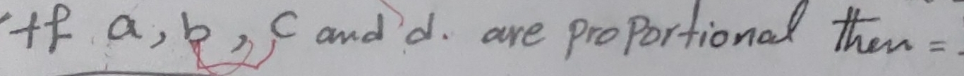 a, b, C and d. are proportional then :