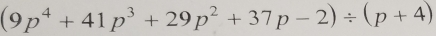 (9p^4+41p^3+29p^2+37p-2)/ (p+4)