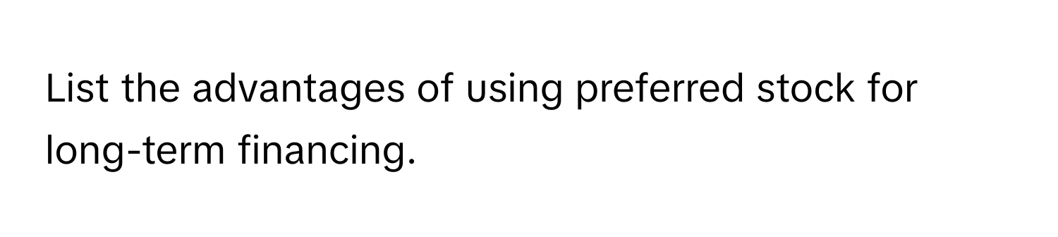 List the advantages of using preferred stock for long-term financing.