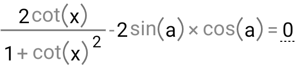 frac 2cot (x)1+cot (x)^2-2sin (a)* cos (a)=0..