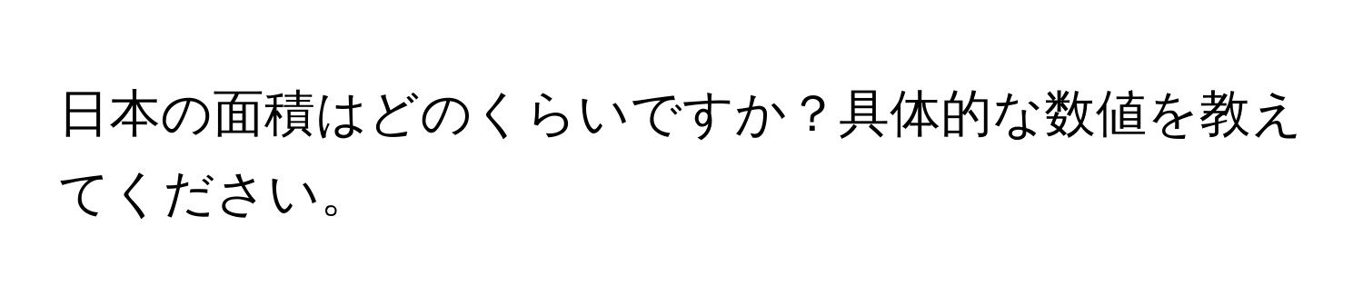 日本の面積はどのくらいですか？具体的な数値を教えてください。