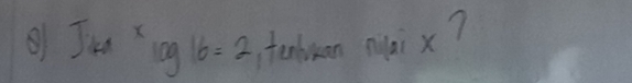 Jike* log 16=2 tenbuan nuai x?