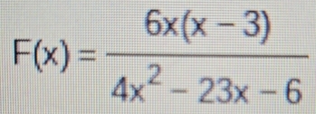 F(x)= (6x(x-3))/4x^2-23x-6 