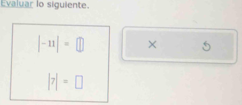 Evaluar lo siguiente.
|-11|=□
×
5
|7|=□