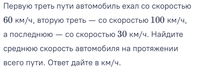 Первую треть πути автомобиль ехал со скоростью
60 км/ч, вторую треть — со скоростью 100 км/ч, 
а лоследнюю — со скоростью 3О км/ч. Найдите 
среднюю скорость авΤомобиля на протяжении 
всего πути. Ответ дайте в км/ч.