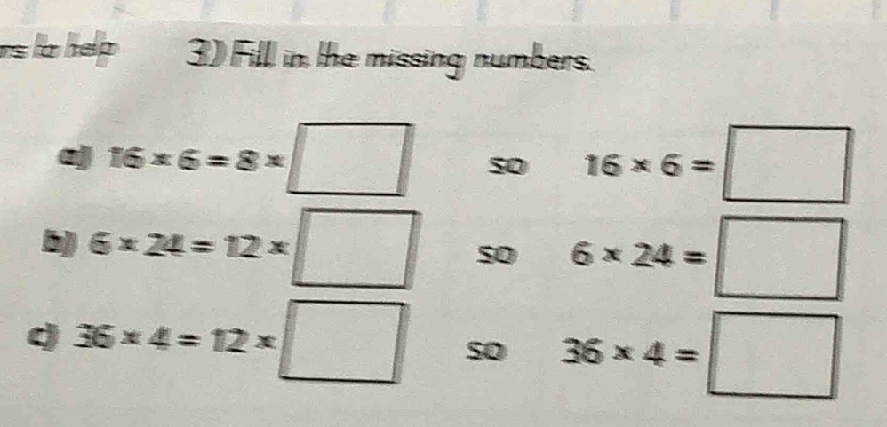 la hep 3) Fill in the missing numbers. 
a) 16* 6=8* 16* 6=□
so 
b) 6* 24=12* so 6* 24=□
36* 4=12*
so 36* 4=□