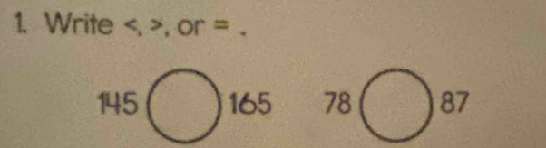 Write , , or =
145bigcirc 165 78□ 87