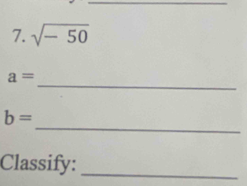 sqrt(-50)
_
a=
_
b=
Classify:_