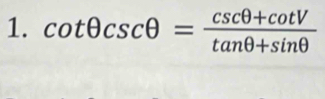 cot θ csc θ = (csc θ +cot V)/tan θ +sin θ  