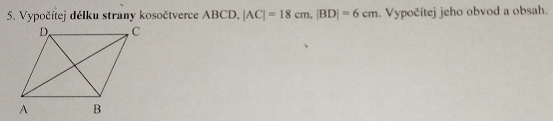 Vypočítej délku strany kosočtverce ABCD, |AC|=18cm, |BD|=6cm. Vypočítej jeho obvod a obsah.