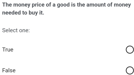 The money price of a good is the amount of money
needed to buy it.
Select one:
True
False