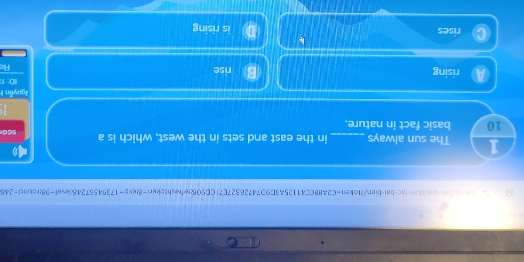 =8lexp=17394567248ell level=98round=248 
1
The sun always _in the east and sets in the west, which is a
SCO
10 basic fact in nature.
guyễn 
ID: 1
rising rise
Ro
rises
is rising