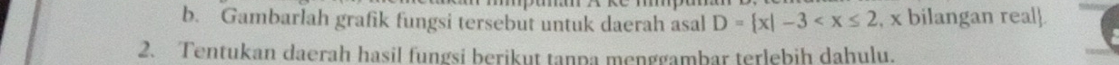 Gambarlah grafik fungsi tersebut untuk daerah asal D= x|-3 , x bilangan real. 
2. Tentukan daerah hasil fungsi berikut tanpa menggambar terlebih dahulu.