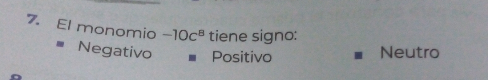 El monomio -10c^8 tiene signo:
Negativo Neutro
Positivo