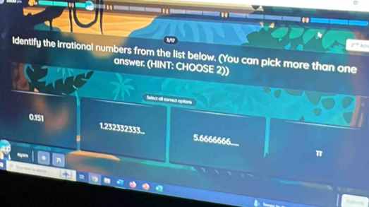 Ars
Identify the Irrational numbers from the list below. (You can pick more than one
answer. (HINT: CHOOSE 2))
Select all correct options
0.151 1.232552553... 5.6666666