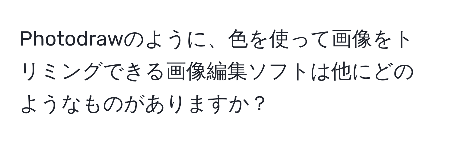 Photodrawのように、色を使って画像をトリミングできる画像編集ソフトは他にどのようなものがありますか？