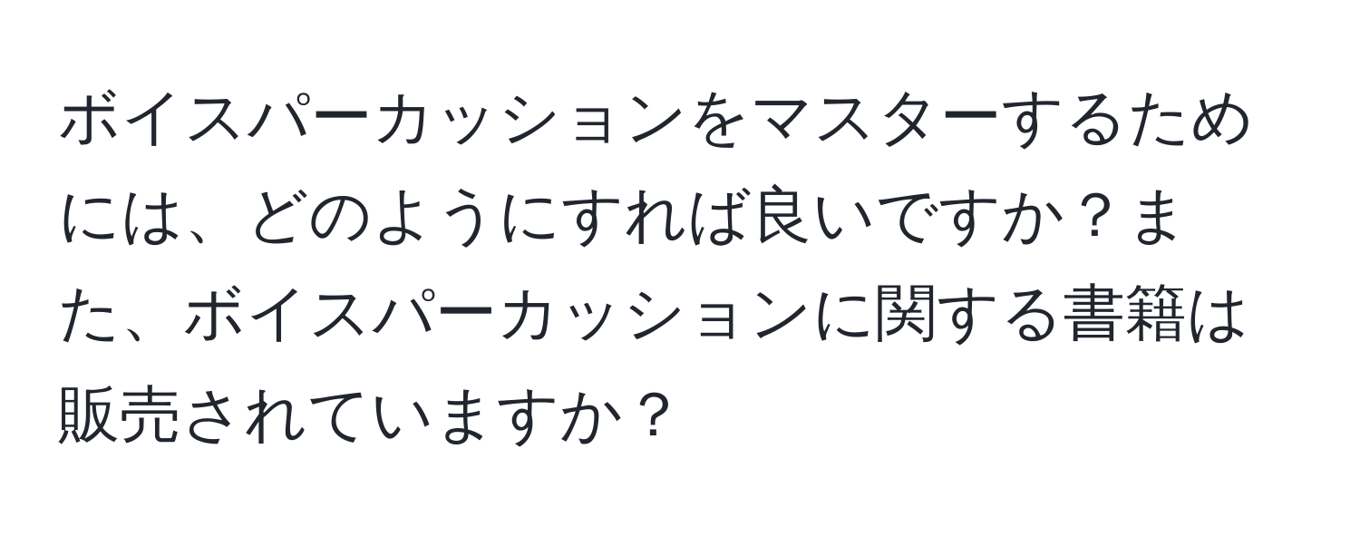 ボイスパーカッションをマスターするためには、どのようにすれば良いですか？また、ボイスパーカッションに関する書籍は販売されていますか？