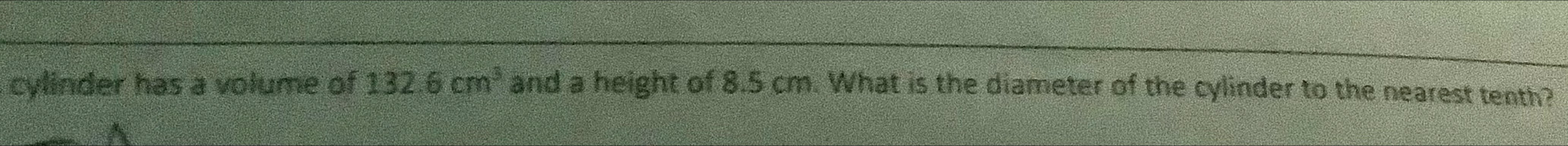 cylinder has a volume of 132.6cm^3 and a height of 8.5 cm. What is the diameter of the cylinder to the nearest tenth?