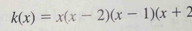 k(x)=x(x-2)(x-1)(x+2