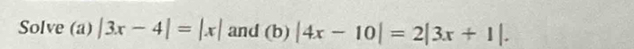 Solve (a) |3x-4|=|x| and (b)|4x-10|=2|3x+1|.