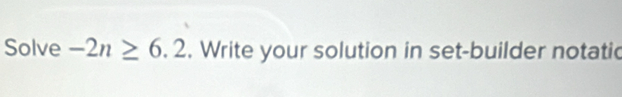 Solve -2n≥ 6.2. Write your solution in set-builder notatic