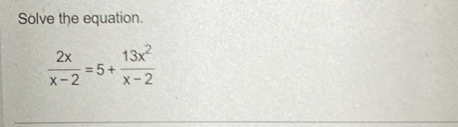 Solve the equation.
 2x/x-2 =5+ 13x^2/x-2 