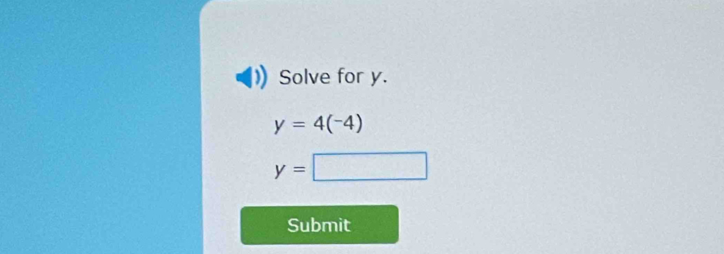 Solve for y.
y=4(-4)
y=□
Submit