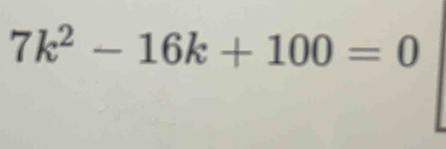 7k^2-16k+100=0