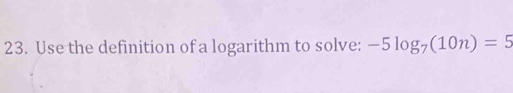 Use the definition of a logarithm to solve: -5log _7(10n)=5