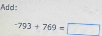 Add:
-793+769=□