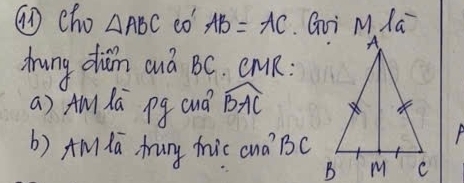 ao cho △ ABC co AB=AC. Gi M1a^- 
tung diam auà BC. enlR : 
a) Am la pg cud widehat BAC
b) AM la truny tic cuá BC