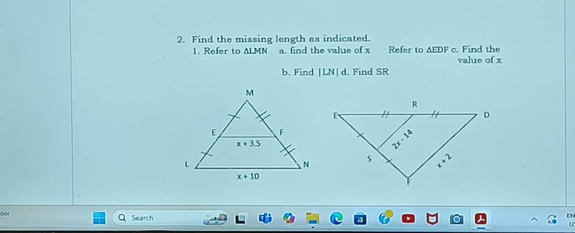 Find the missing length as indicated.
1. Refer to △ LMN a. find the value of x Refer to 1 △ EDF c. Find the
value of x
b. Find |LN| d. Find SR
dex Search