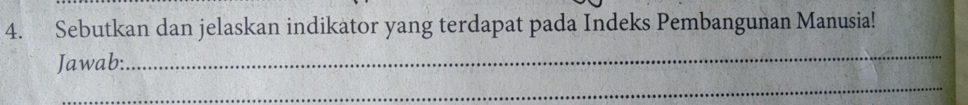 Sebutkan dan jelaskan indikator yang terdapat pada Indeks Pembangunan Manusia! 
Jawab: 
_ 
_