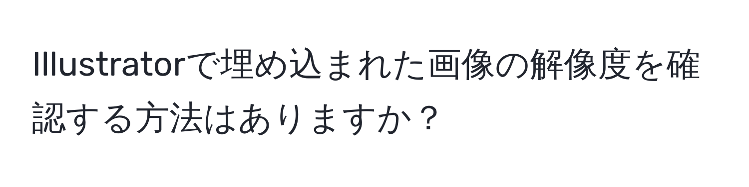 Illustratorで埋め込まれた画像の解像度を確認する方法はありますか？