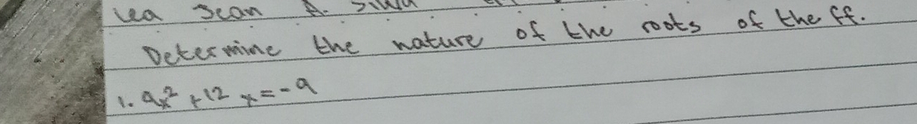 ua scan B a 
Determime the nature of the roots of the ff. 
1. 4x^2+12x=-9