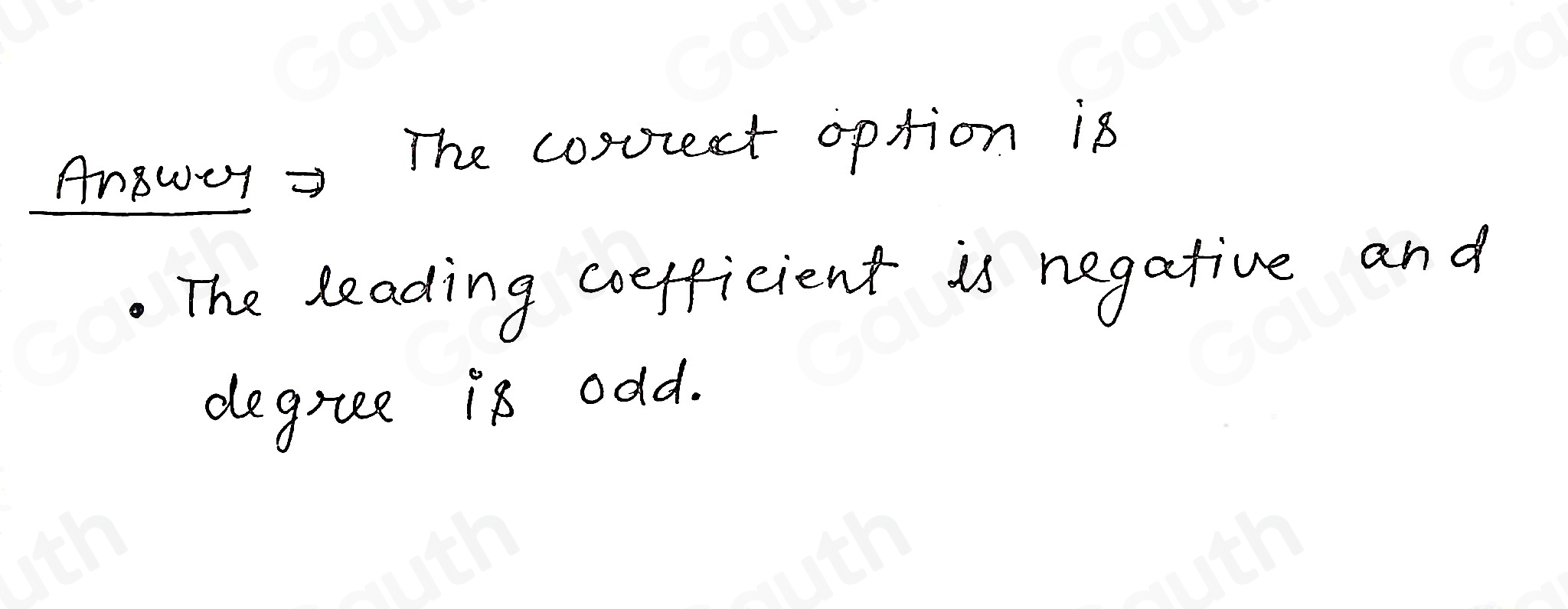 Angwcy = The cosurect option is 
The leading coefficient is negative and 
degrue is odd.