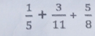  1/5 + 3/11 + 5/8 