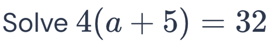 Solve 4(a+5)=32