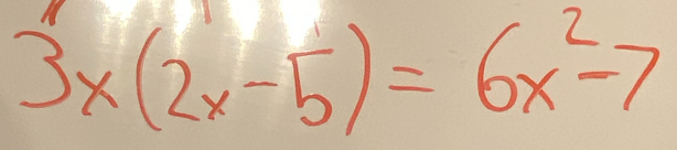 3x(2x-5)=6x^2-7