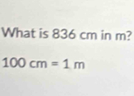 What is 836 cm in m?
100cm=1m