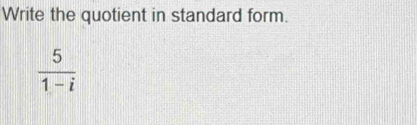 Write the quotient in standard form.
 5/1-i 