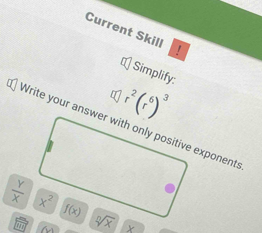 Current Skill !
Simplify:
r^2(r^6)^3
 Y/X 
a