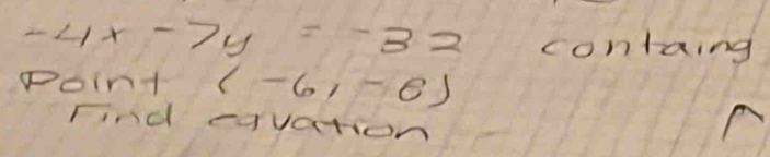 -4x-7y=-32 containg 
Point (-6,-6)
Find cqvation