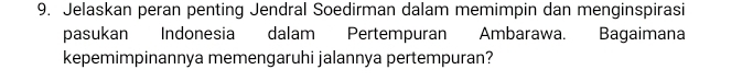 Jelaskan peran penting Jendral Soedirman dalam memimpin dan menginspirasi 
pasukan Indonesia dalam Pertempuran Ambarawa. Bagaimana 
kepemimpinannya memengaruhi jalannya pertempuran?