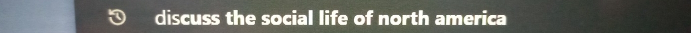 discuss the social life of north america
