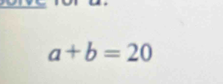 a+b=20