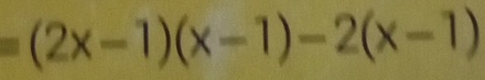 =(2x-1)(x-1)-2(x-1)